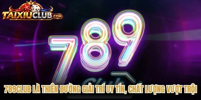 789club là thiên đường giải trí uy tín, chất lượng vượt trội
