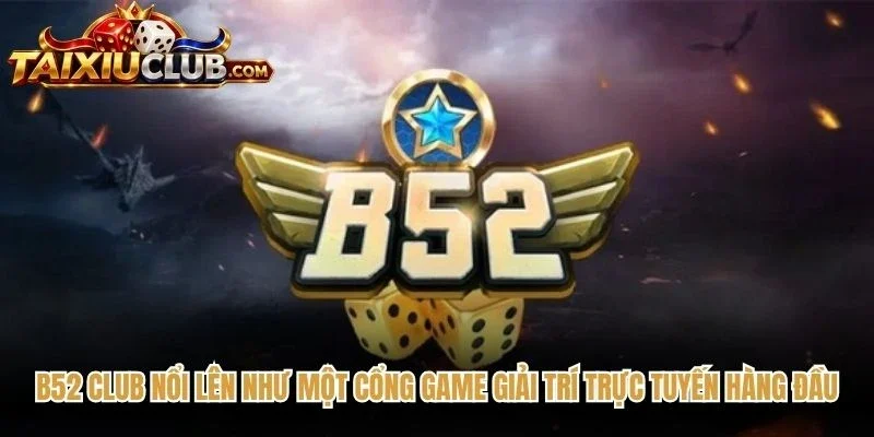 B52 Club nổi lên như một cổng game giải trí trực tuyến hàng đầu
