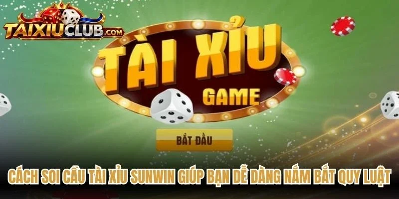 Cách soi cầu Tài Xỉu Sunwin giúp bạn dễ dàng nắm bắt quy luật