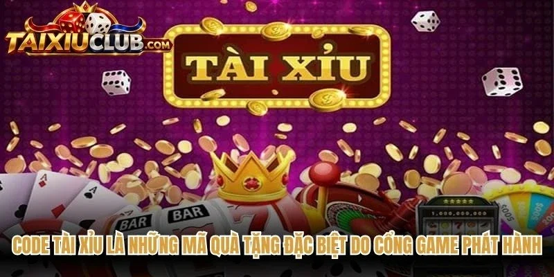 Code Tài Xỉu là những mã quà tặng đặc biệt do cổng game phát hành