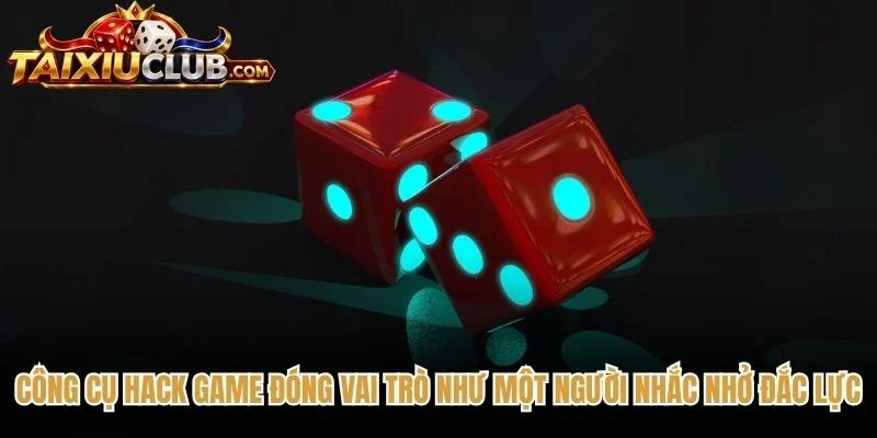 Công cụ hack game đóng vai trò như một người nhắc nhở đắc lực