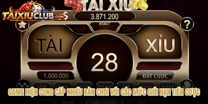Game hiện cung cấp nhiều bàn chơi với các mức giới hạn tiền cược