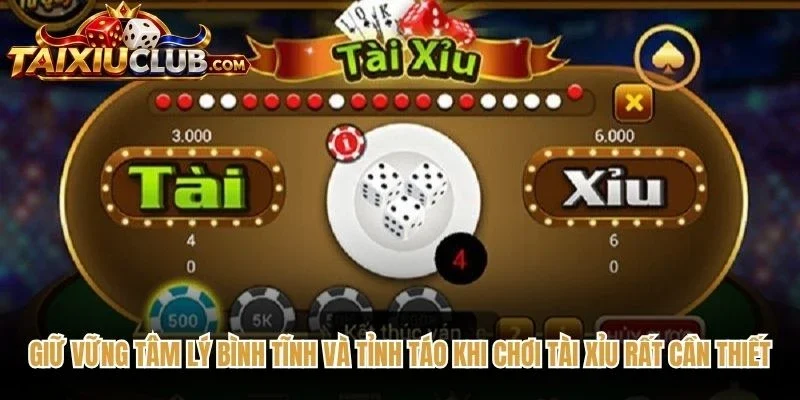 Giữ vững tâm lý bình tĩnh và tỉnh táo khi chơi Tài Xỉu rất cần thiết