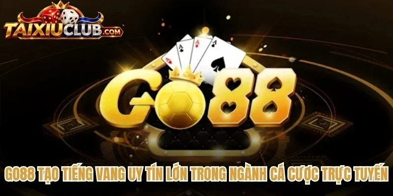 Go88 tạo tiếng vang uy tín lớn trong ngành cá cược trực tuyến