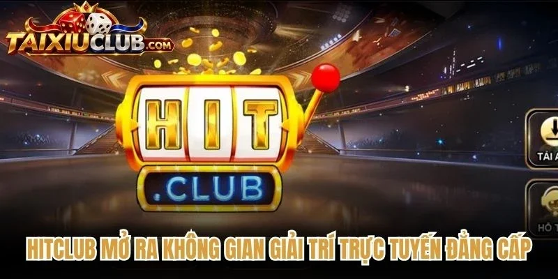 Hitclub mở ra không gian giải trí trực tuyến đẳng cấp, uy tín