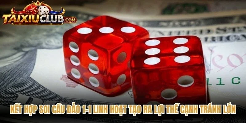 Kết hợp soi cầu đảo 1-1 linh hoạt tạo ra lợi thế cạnh tránh lớn