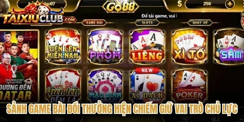 Sảnh game bài đổi thưởng hiện chiếm giữ vai trò chủ lực rất thú vị