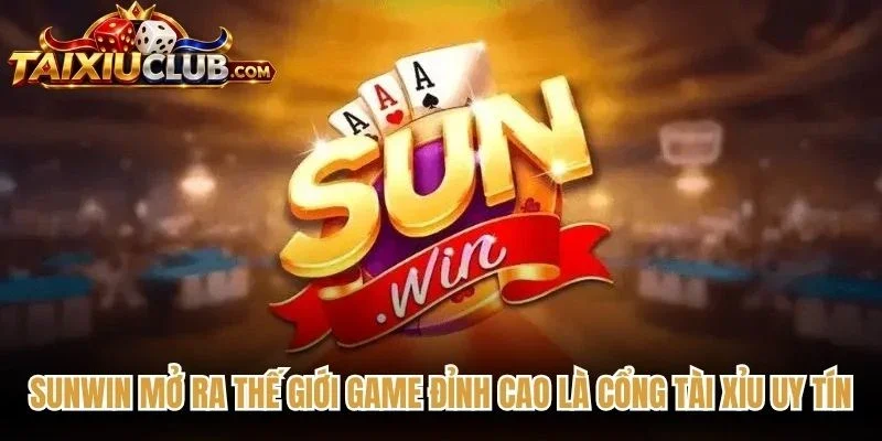 Sunwin mở ra thế giới game đỉnh cao là cổng Tài Xỉu uy tín