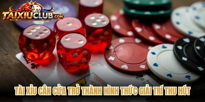 Tài Xỉu cân cửa trở thành hình thức giải trí thu hút bậc nhất