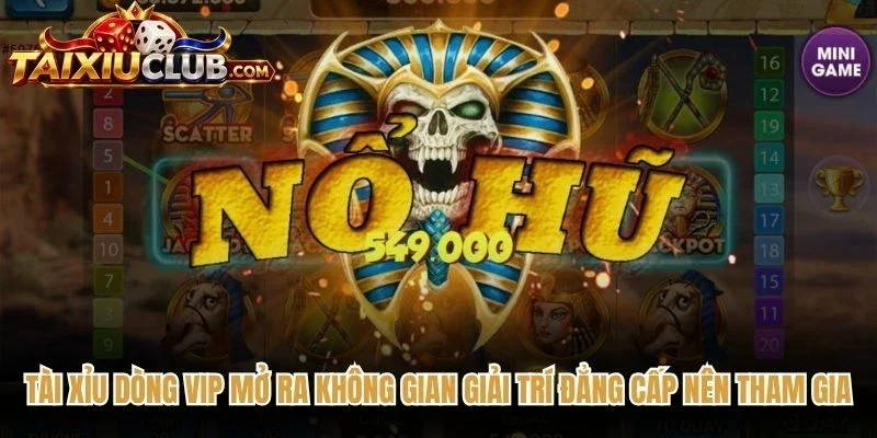 Tài Xỉu dòng VIP mở ra không gian giải trí đẳng cấp nên tham gia