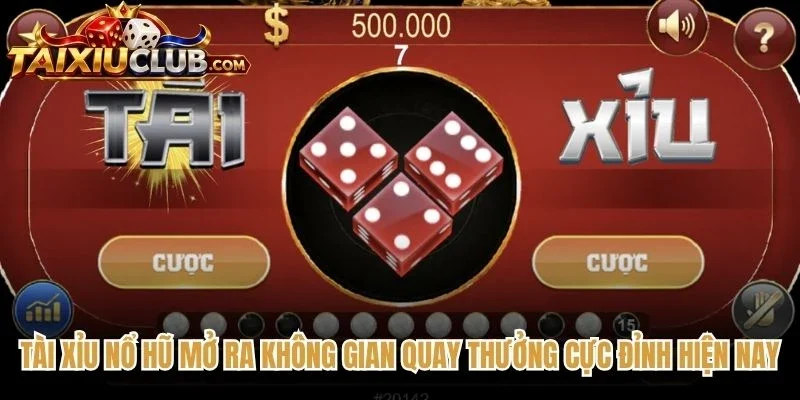 Tài Xỉu nổ hũ mở ra không gian quay thưởng cực đỉnh hiện nay