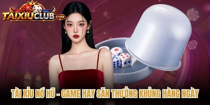 Tài Xỉu Nổ Hũ