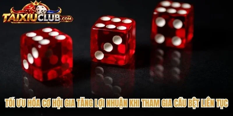 Tối ưu hóa cơ hội gia tăng lợi nhuận khi tham gia cầu bệt liên tục