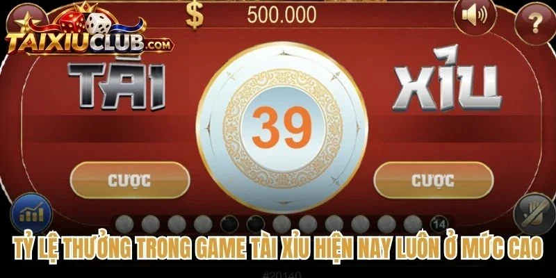 Tỷ lệ thưởng trong game Tài Xỉu hiện nay luôn ở mức cao nhất