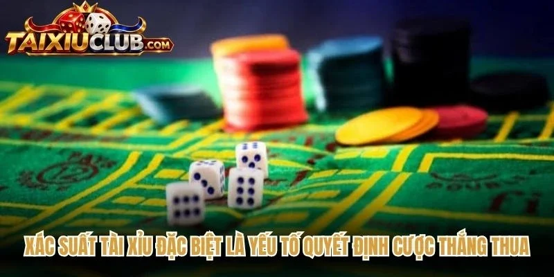 Xác suất Tài Xỉu đặc biệt là yếu tố quyết định cược thắng thua